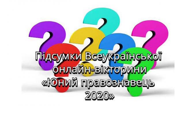  ПІДСУМКИ ВСЕУКРАЇНСЬКОЇ ОНЛАЙН-ВІКТОРИНИ «ЮНИЙ ПРАВОЗНАВЕЦЬ 2020»