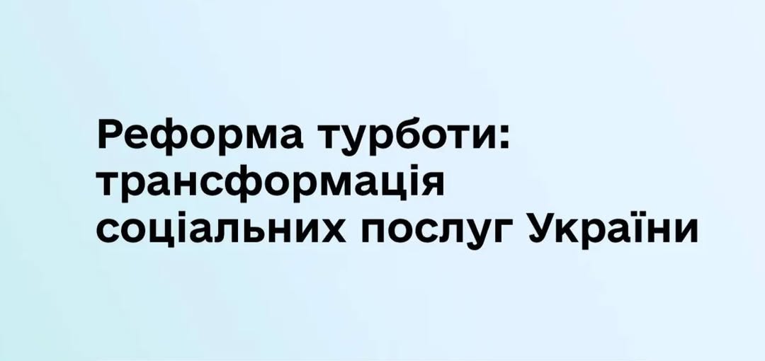РЕФОРМА ТУРБОТИ В УКРАЇНІ: ВІД ІНТЕРНАТІВ ДО ПІДТРИМКИ В ГРОМАДІ — СИСТЕМА СОЦІАЛЬНОГО ЗАХИСТУ ЗМІНЮЄТЬСЯ