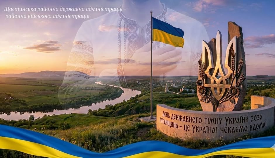 Патріотичний колаж до Дня Державного Гімну України 2026 року поєднує краєвид Щастинського району з річкою та пагорбами, на фоні якого височіє Державний Прапор, металевий Тризуб і напівпрозоре зображення людини у вишиванці з рукою на серці.