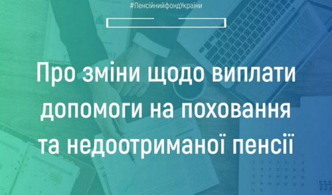 Звертаємо увагу на зміни щодо виплати допомоги на поховання та недоотриманої пенсії 