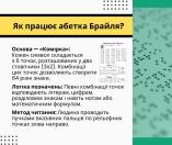 На ілюстрації українською мовою пояснюється, як працює абетка Брайля, описуючи її основу — «комірку», що складається з 6 точок, логіку позначень, які відповідають літерам, цифрам, розділовим знакам, нотам і математичним формулам, а також метод читання пучками вказівних пальців по рельєфних точках зліва направо.