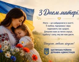 На святковій листівці від Щастинської районної державної адміністрації до Дня матері зображено молоду жінку у вишиванці, яка ніжно пригортає доньку на фоні синьо-жовтого прапора та квітучого поля, що доповнено зворушливим вітальним текстом із вдячністю матерям